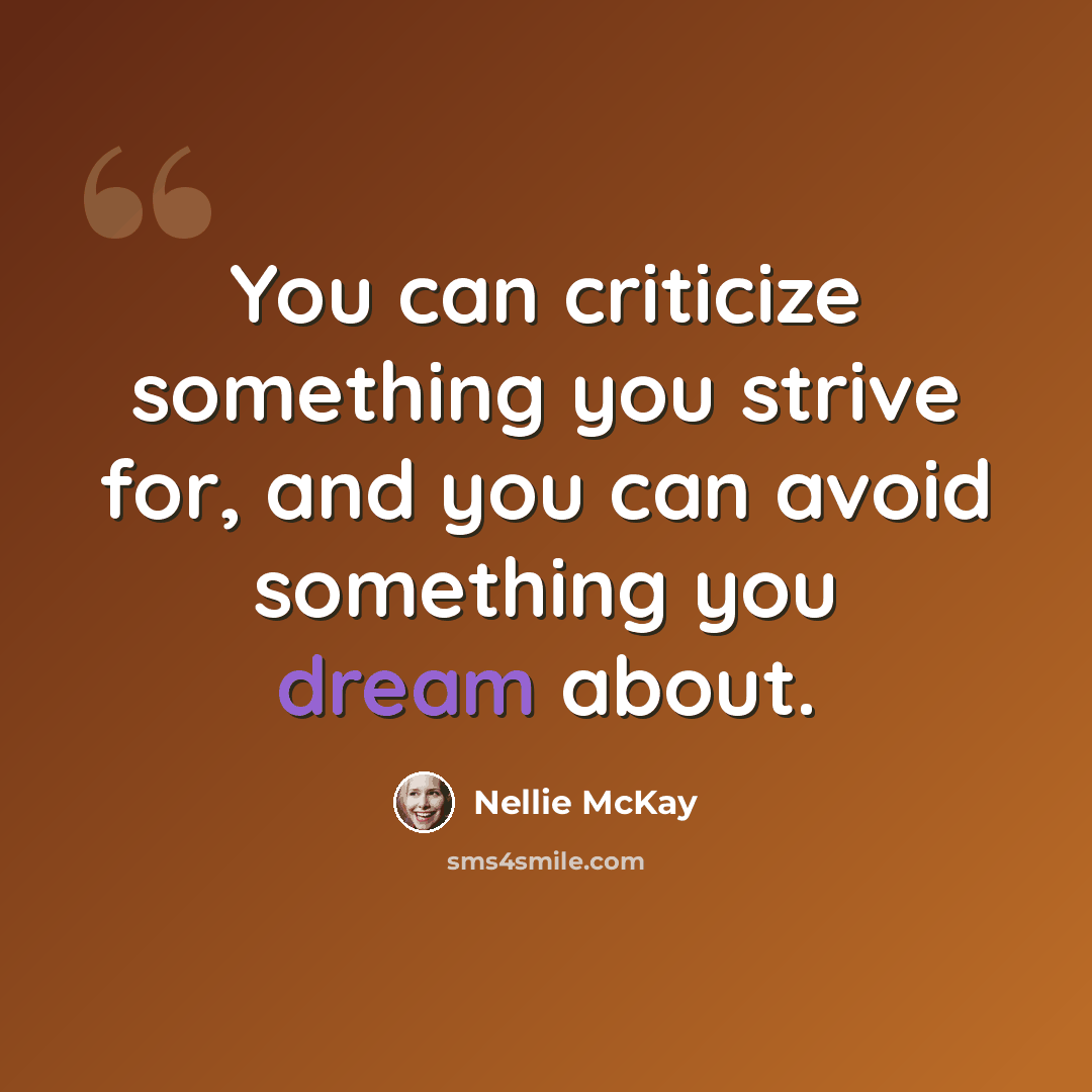 “You can criticize something you strive for, and you can avoid something you dream about.” quote by Nellie McKay