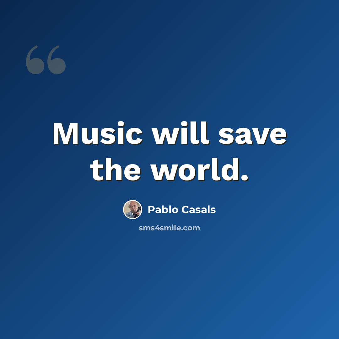 “Music will save the world.” quote by Pablo Casals