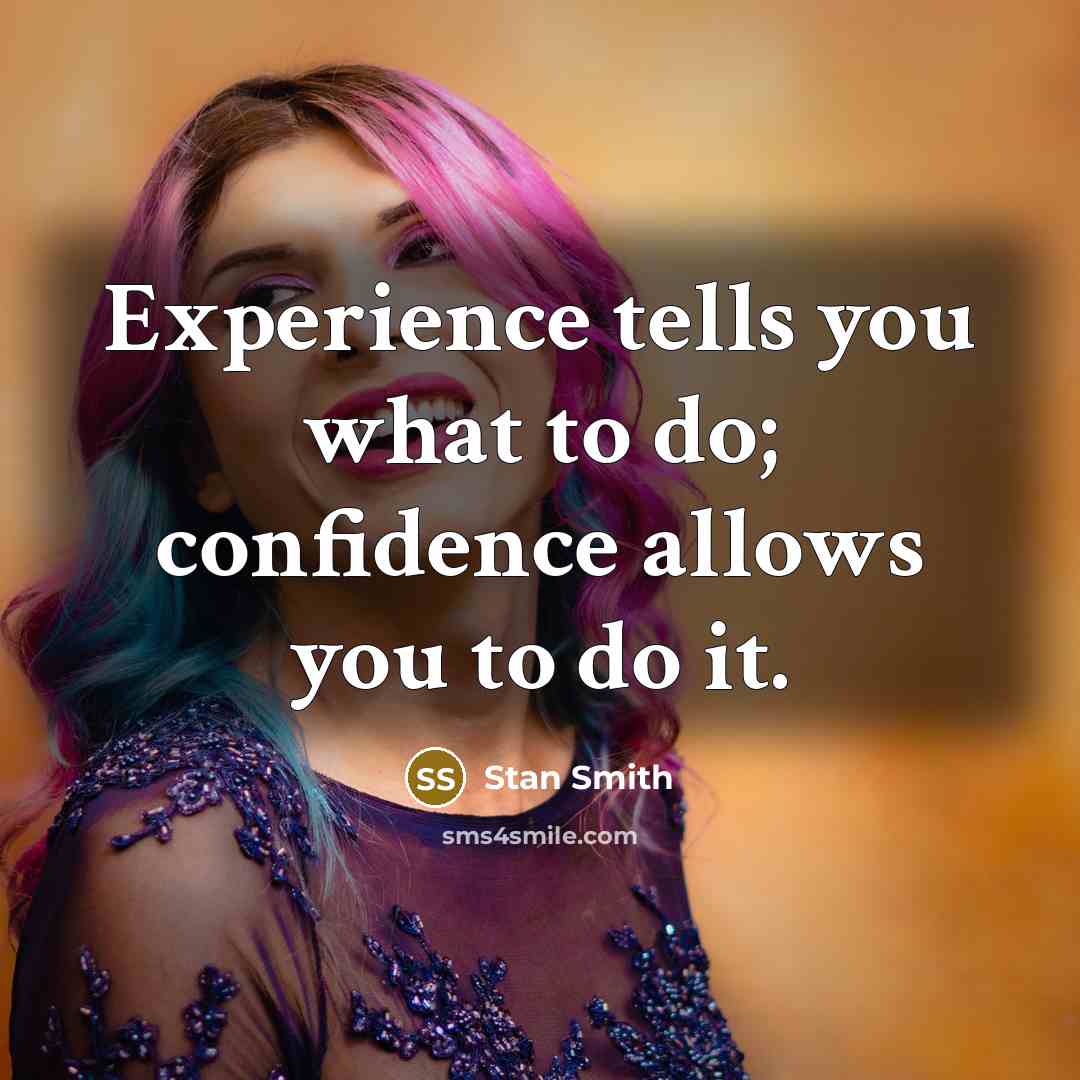 “Experience tells you what to do; confidence allows you to do it.” quote by Stan Smith