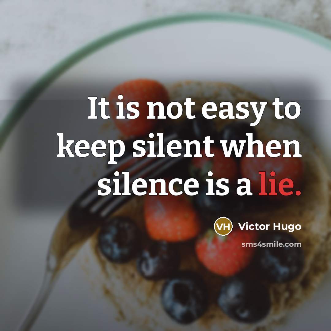 “It is not easy to keep silent when silence is a lie.” quote by Victor Hugo
