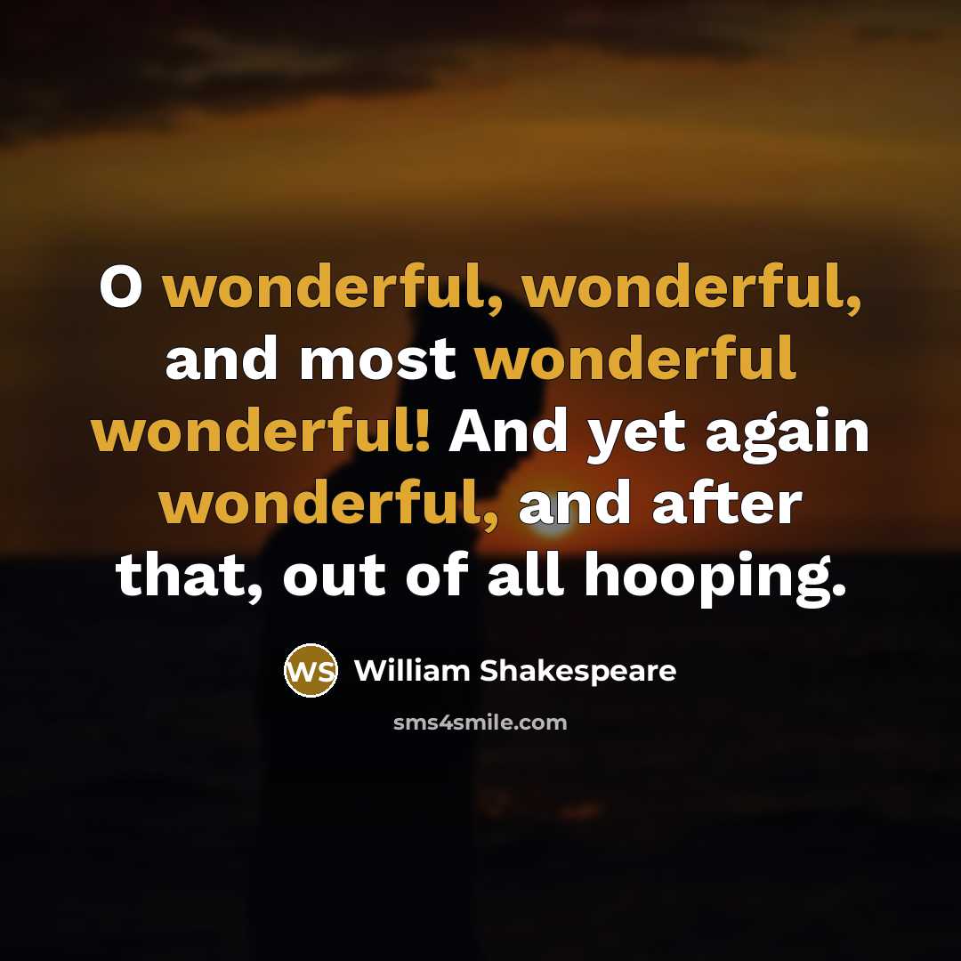 “O wonderful, wonderful, and most wonderful wonderful! And yet again wonderful, and after that, out of all hooping.” quote by William Shakespeare