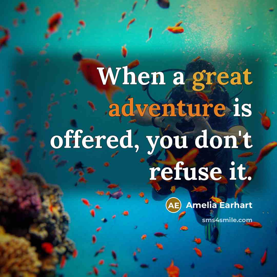 “When a great adventure is offered, you don't refuse it.” quote by Amelia Earhart