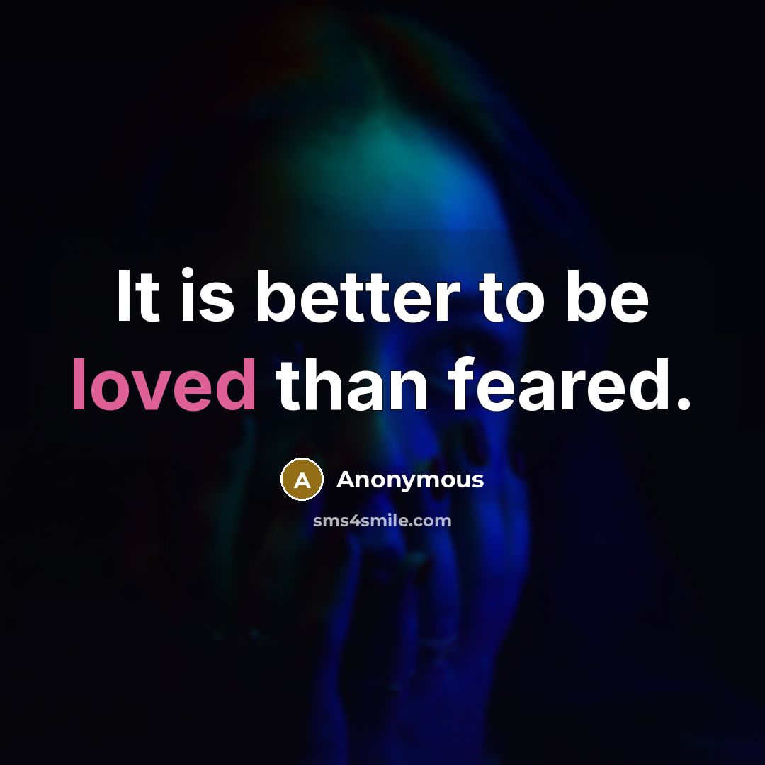 “It is better to be loved than feared.” quote by Anonymous