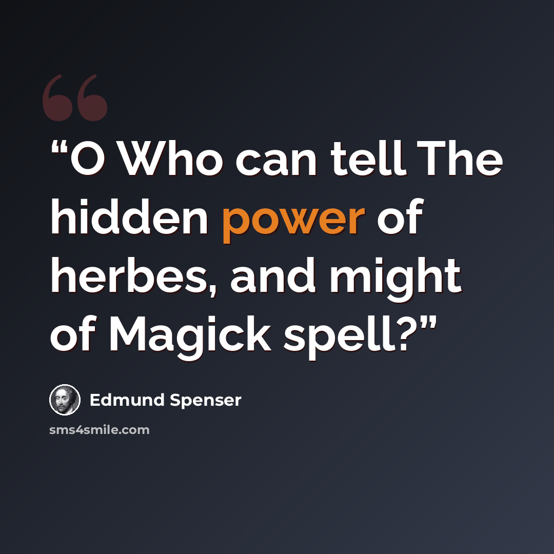 “O Who can tell The hidden power of herbes, and might of Magick spell?” quote by Edmund Spenser
