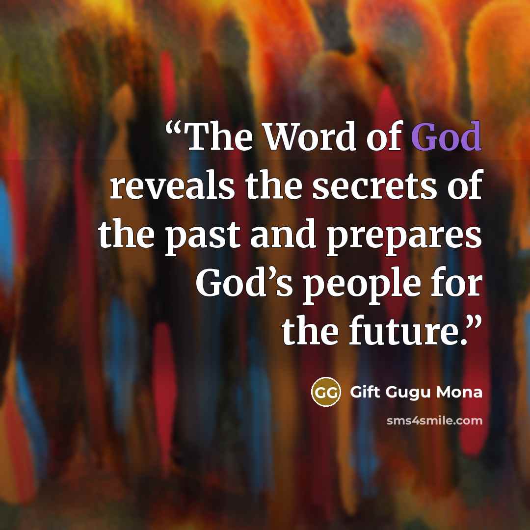 “The Word of God reveals the secrets of the past and prepares God’s people for the future.” quote by Gift Gugu Mona