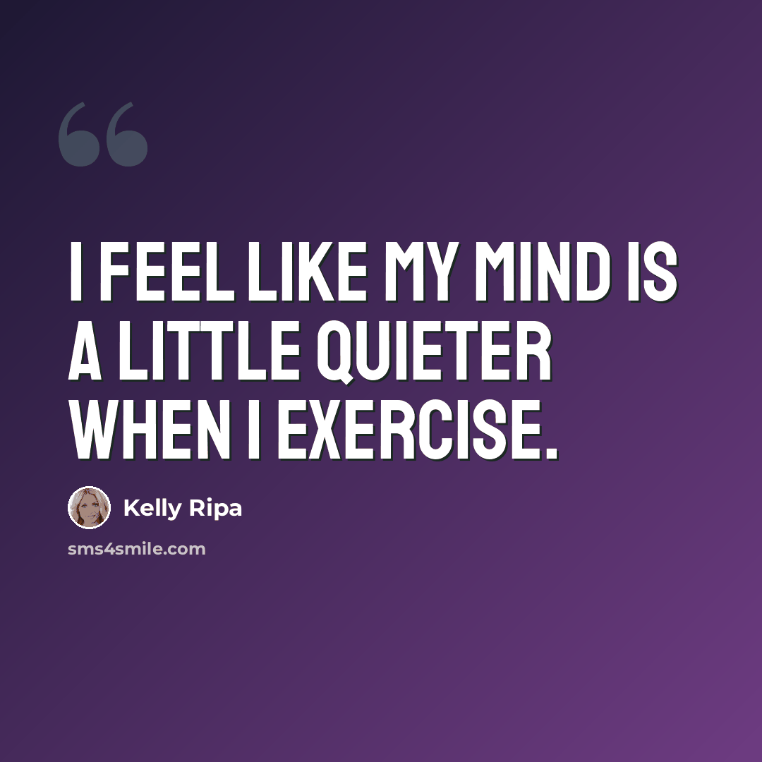 “I feel like my mind is a little quieter when I exercise.” quote by Kelly Ripa