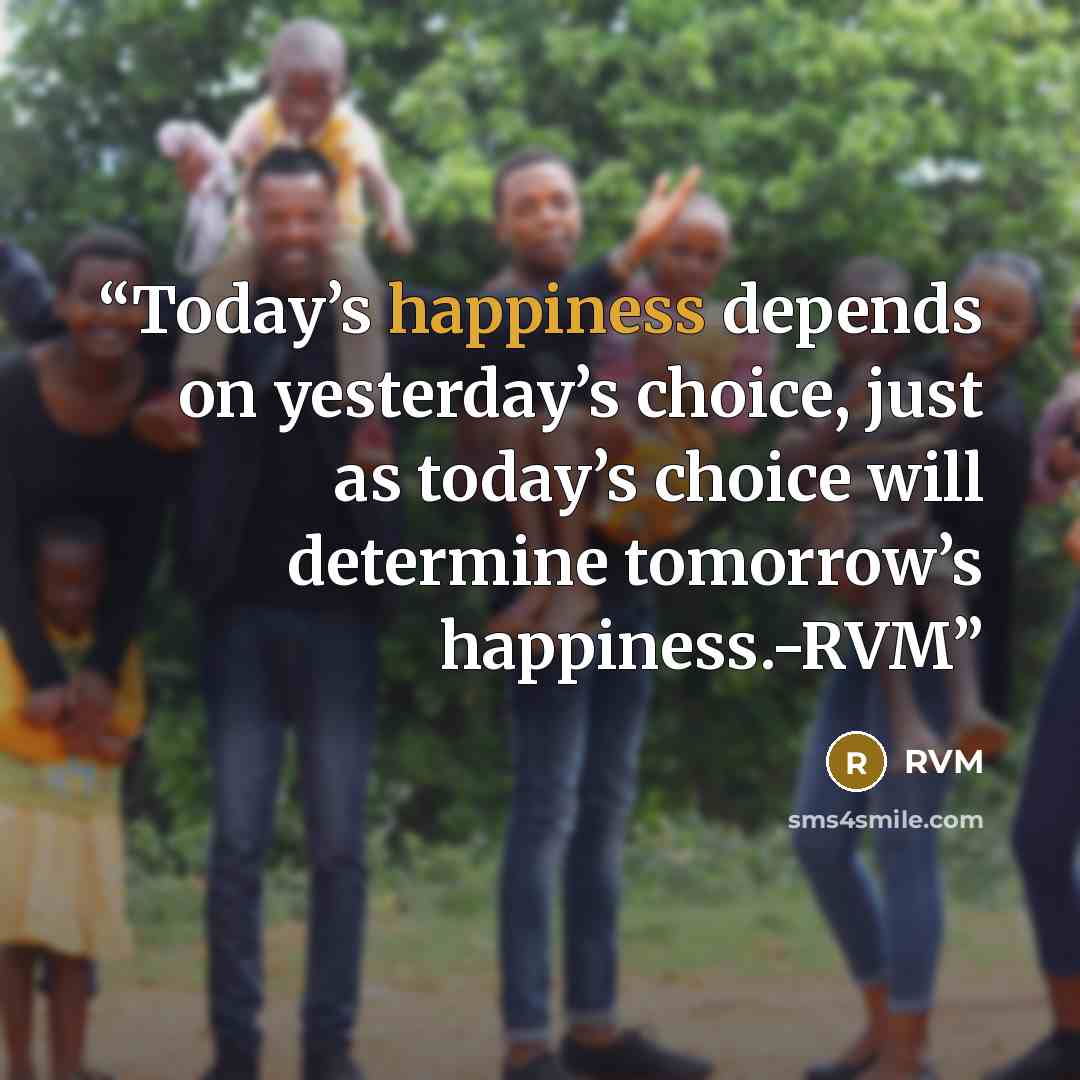 “Today’s happiness depends on yesterday’s choice, just as today’s choice will determine tomorrow’s happiness.-RVM” quote by RVM