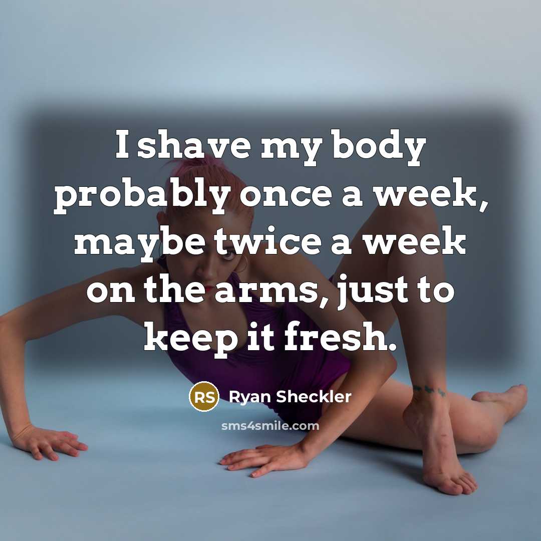 “I shave my body probably once a week, maybe twice a week on the arms, just to keep it fresh.” quote by Ryan Sheckler