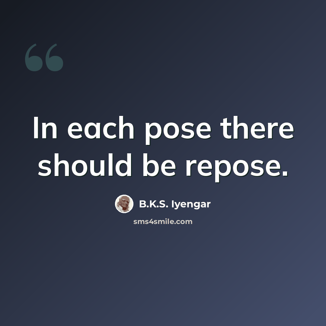 “In each pose there should be repose.” quote by B.K.S. Iyengar