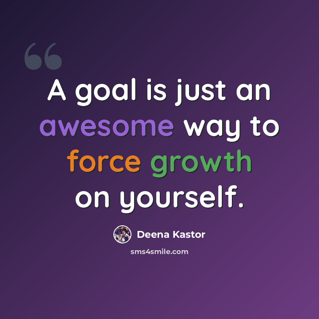“A goal is just an awesome way to force growth on yourself.” quote by Deena Kastor