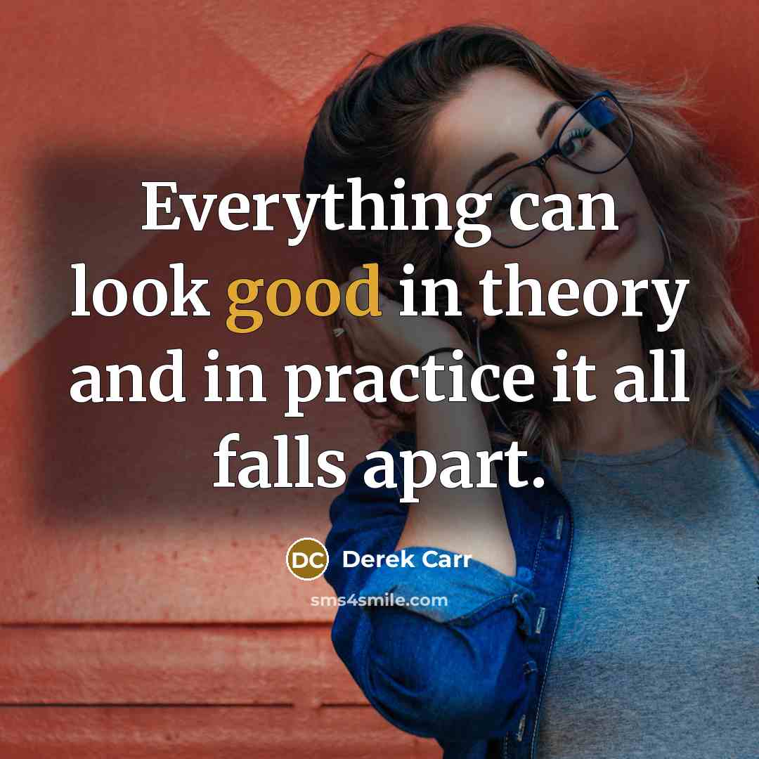 “Everything can look good in theory and in practice it all falls apart.” quote by Derek Carr
