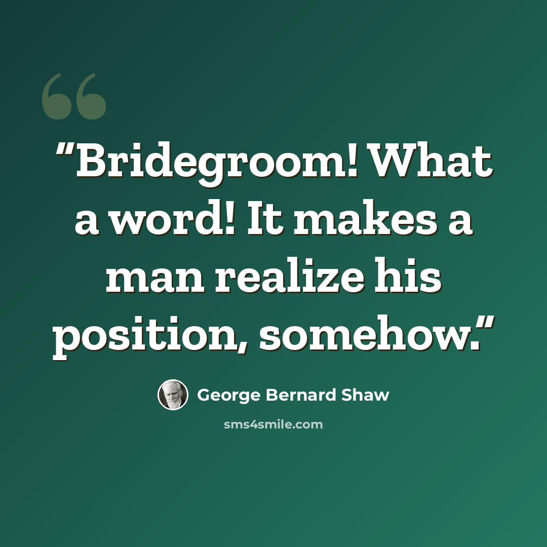 “Bridegroom! What a word! It makes a man realize his position, somehow.” quote by George Bernard Shaw