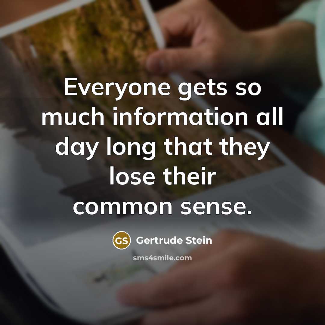 “Everyone gets so much information all day long that they lose their common sense.” quote by Gertrude Stein