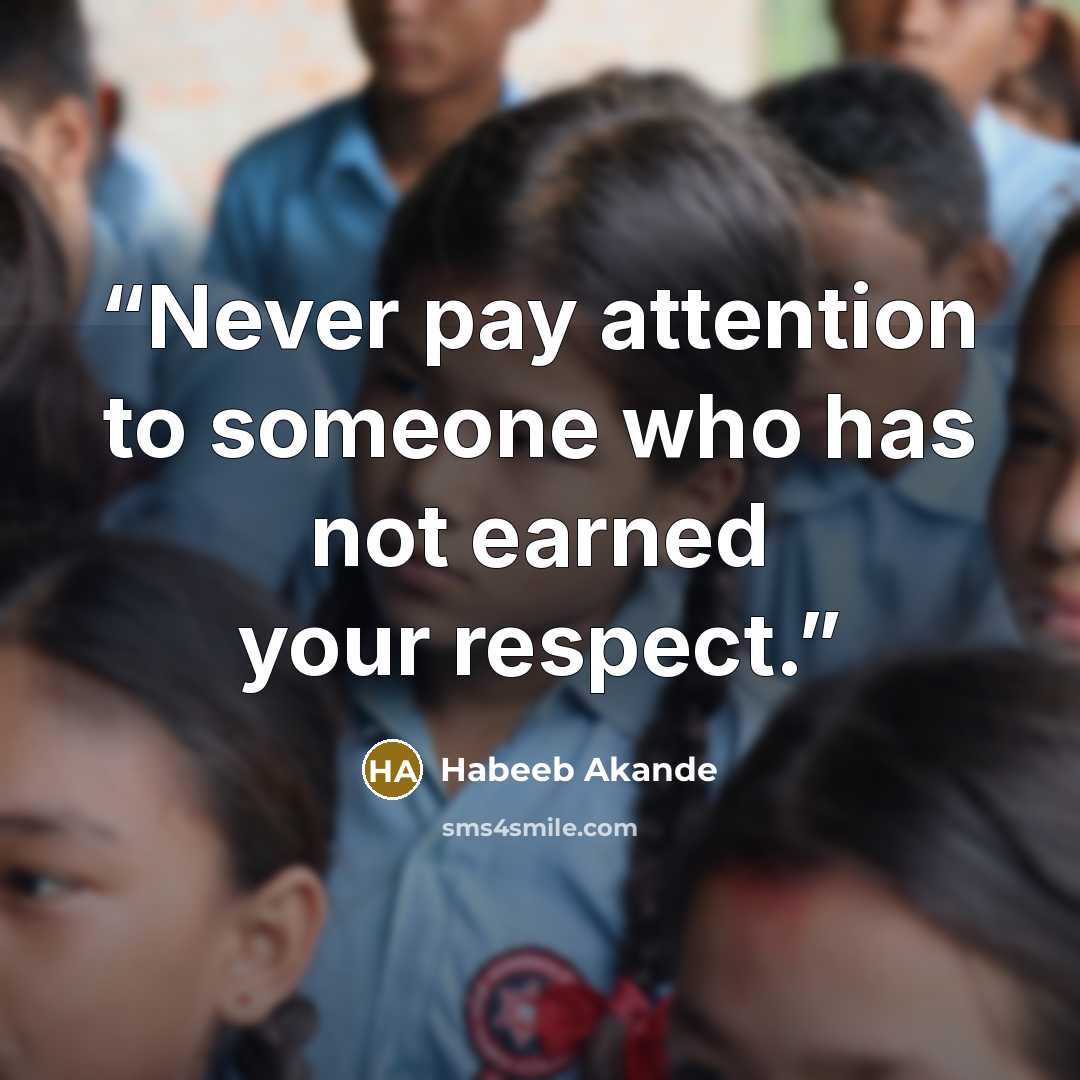 “Never pay attention to someone who has not earned your respect.” quote by Habeeb Akande