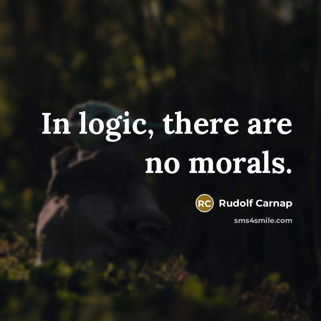 “In logic, there are no morals.” quote by Rudolf Carnap