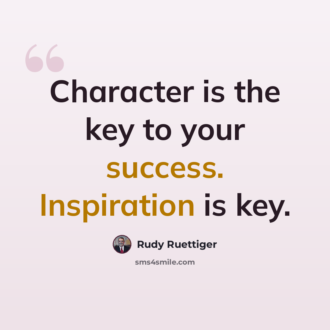 “Character is the key to your success. Inspiration is key.” quote by Rudy Ruettiger