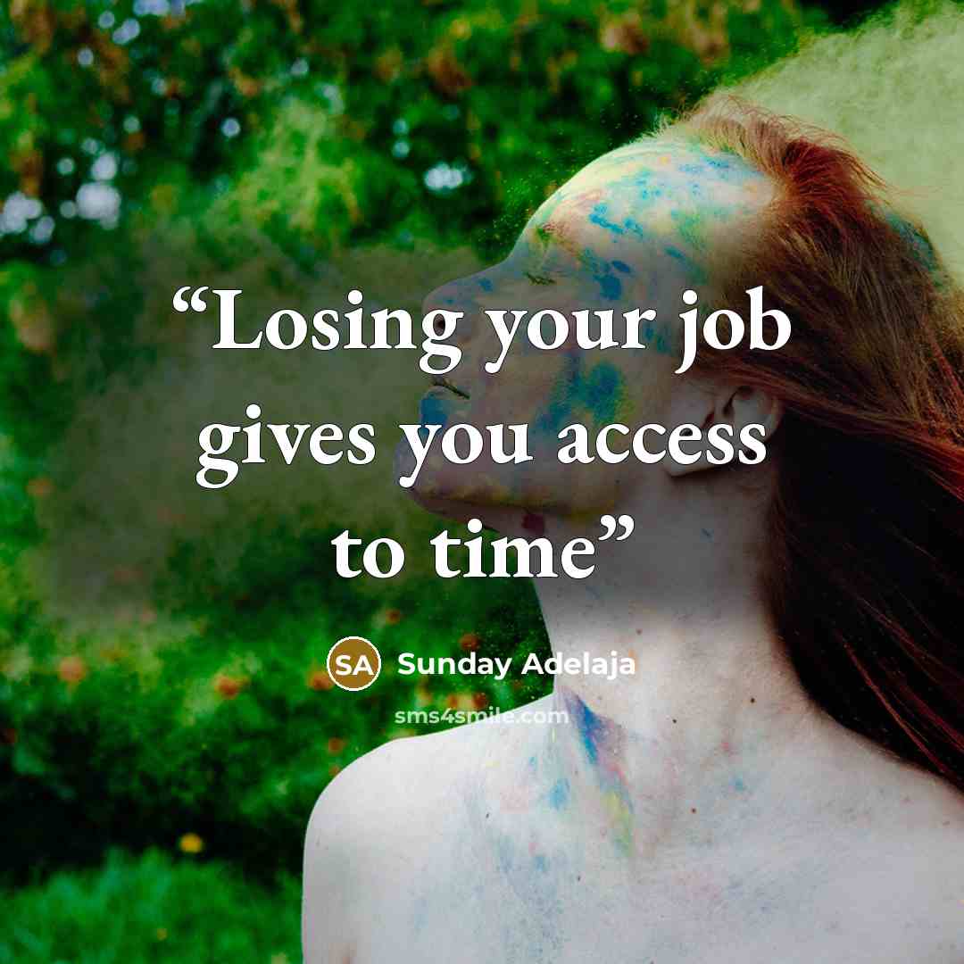 “Losing your job gives you access to time” quote by Sunday Adelaja