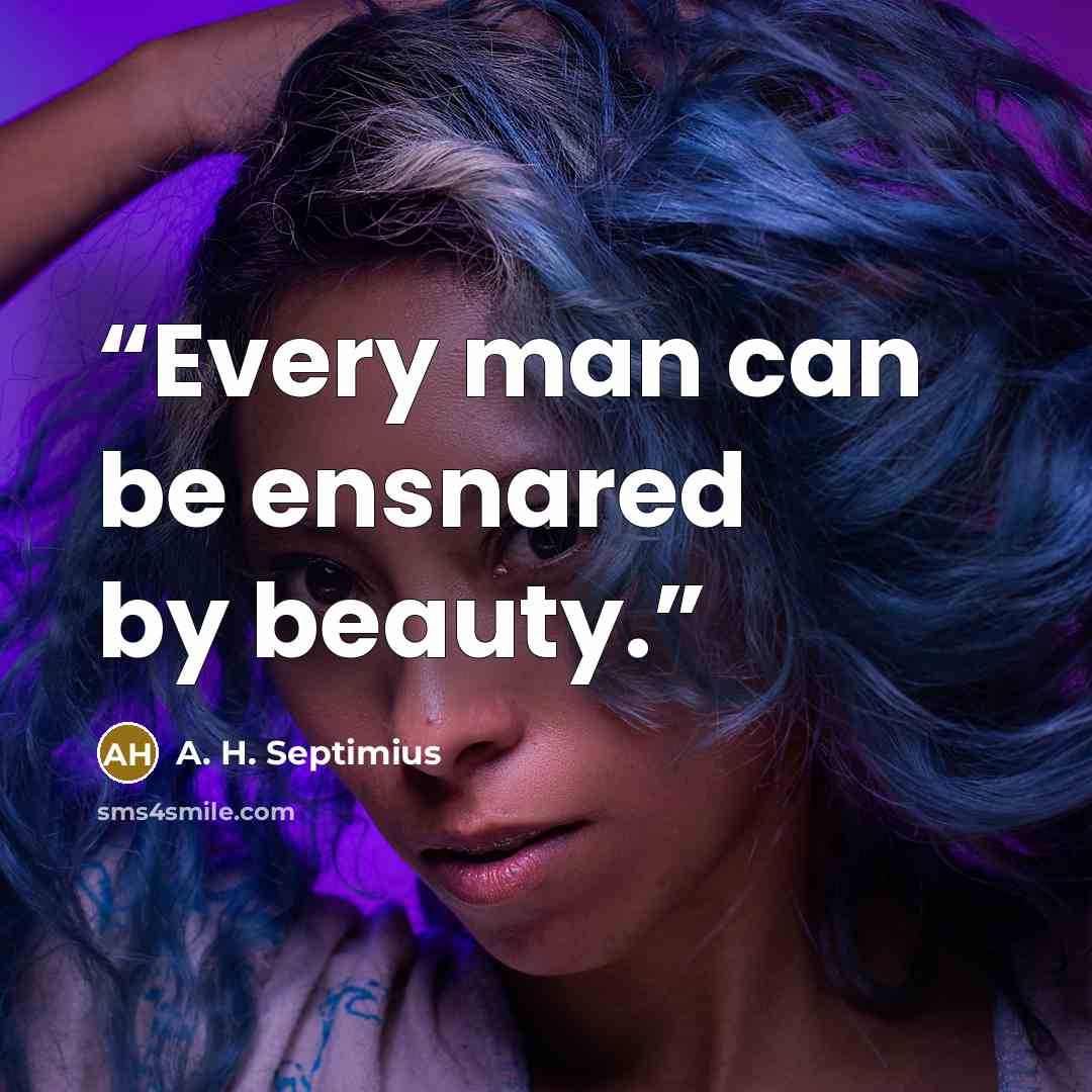 “Every man can be ensnared by beauty.” quote by A. H. Septimius