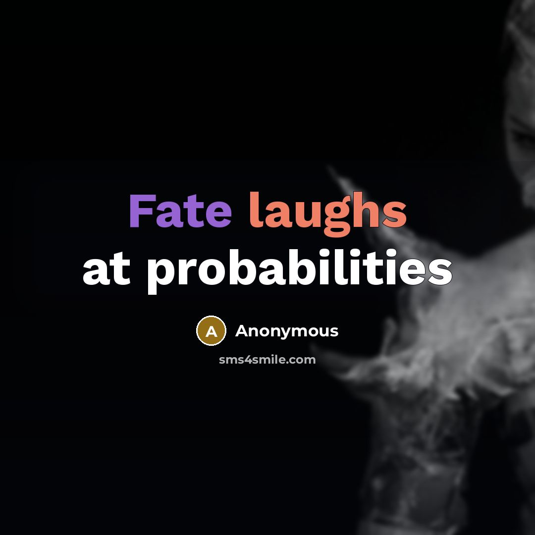 “Fate laughs at probabilities” quote by Anonymous
