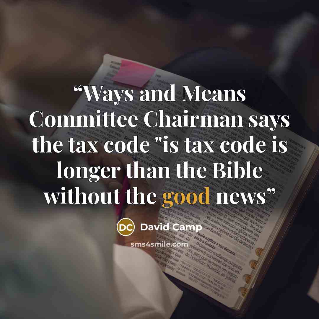 “Ways and Means Committee Chairman says the tax code "is tax code is longer than the Bible without the good news” quote by David Camp