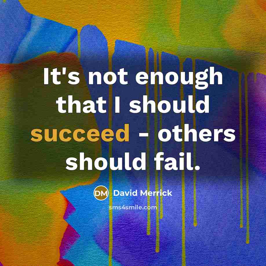 “It's not enough that I should succeed - others should fail.” quote by David Merrick