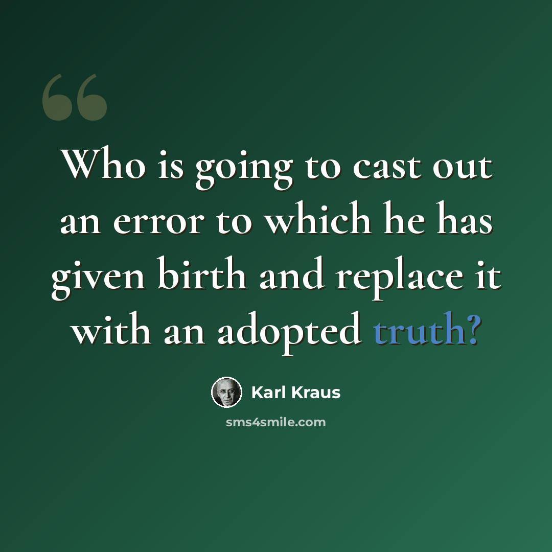“Who is going to cast out an error to which he has given birth and replace it with an adopted truth?” quote by Karl Kraus