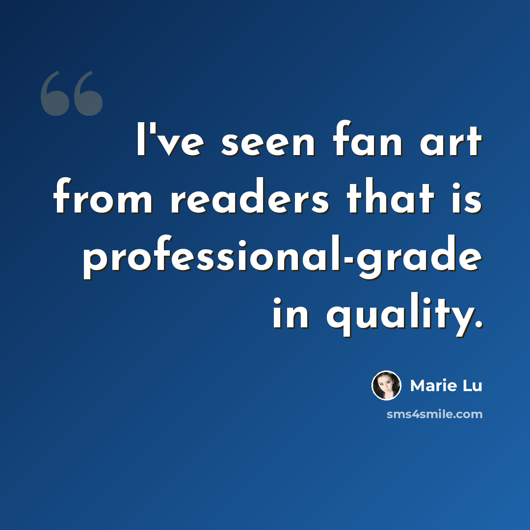 “I've seen fan art from readers that is professional-grade in quality.” quote by Marie Lu