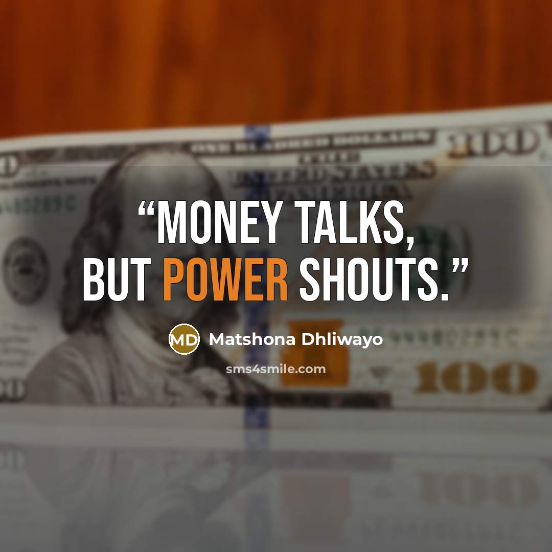 “Money talks, but power shouts.” quote by Matshona Dhliwayo
