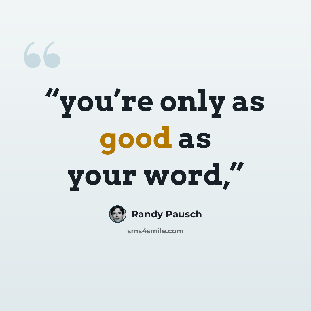 “you’re only as good as your word,” quote by Randy Pausch