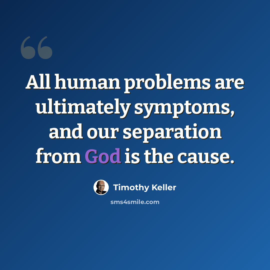 “All human problems are ultimately symptoms, and our separation from God is the cause.” quote by Timothy Keller