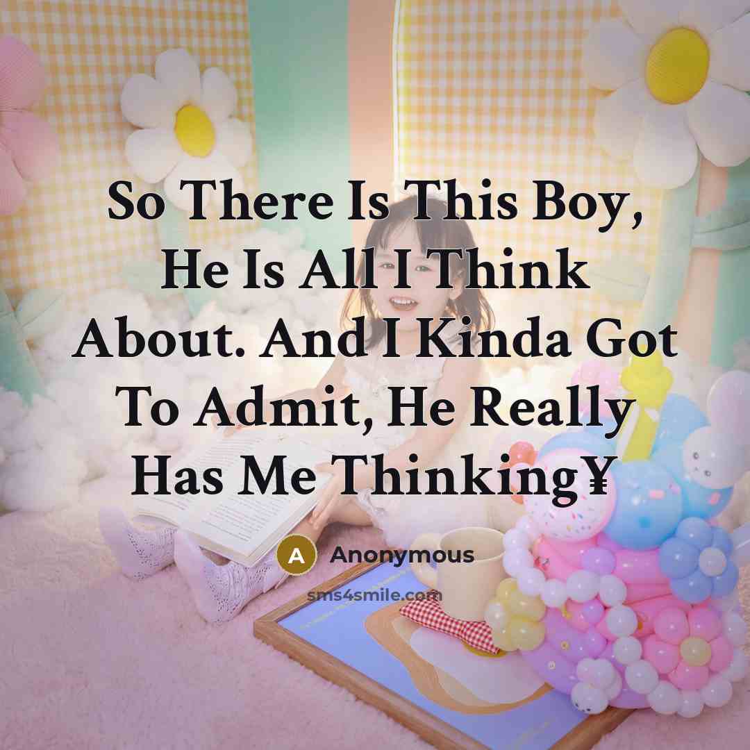 “So There Is This Boy, He Is All I Think About. And I Kinda Got To Admit, He Really Has Me Thinking¥” quote by Anonymous