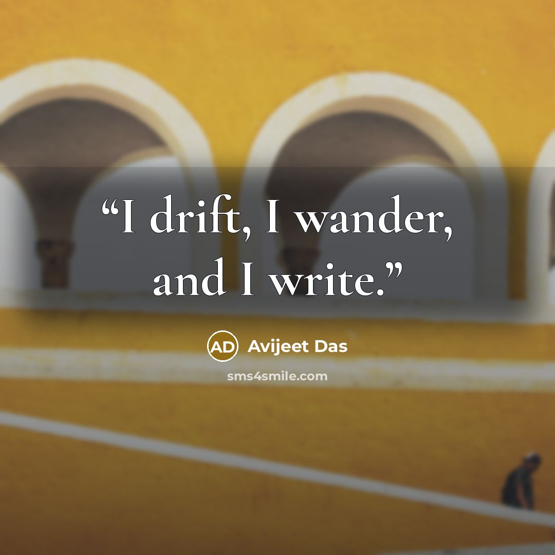 “I drift, I wander, and I write.” quote by Avijeet Das