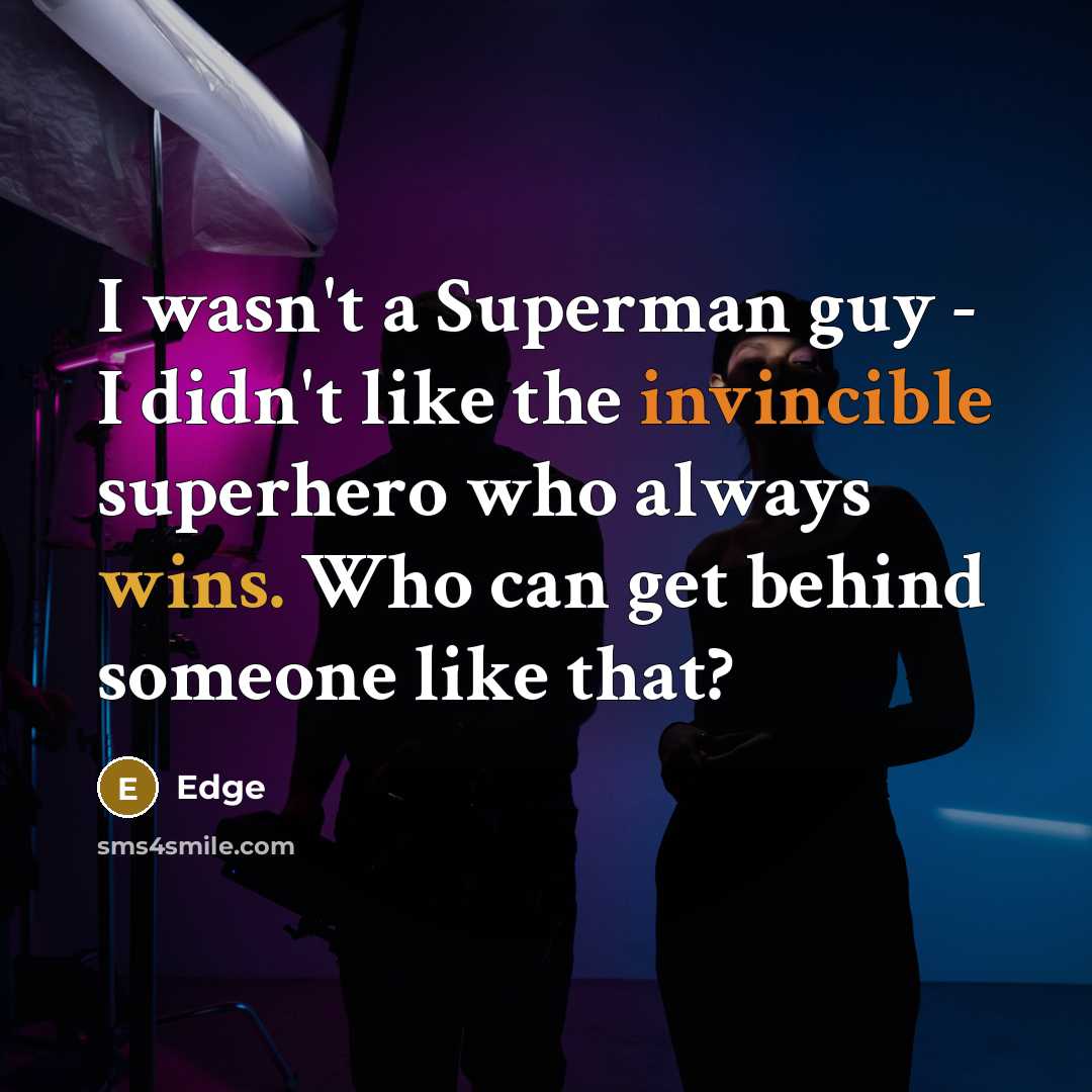 “I wasn't a Superman guy - I didn't like the invincible superhero who always wins. Who can get behind someone like that?” quote by Edge