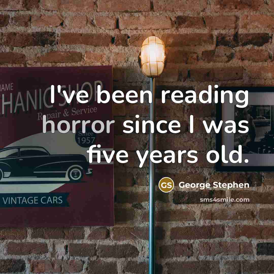 “I've been reading horror since I was five years old.” quote by George Stephen