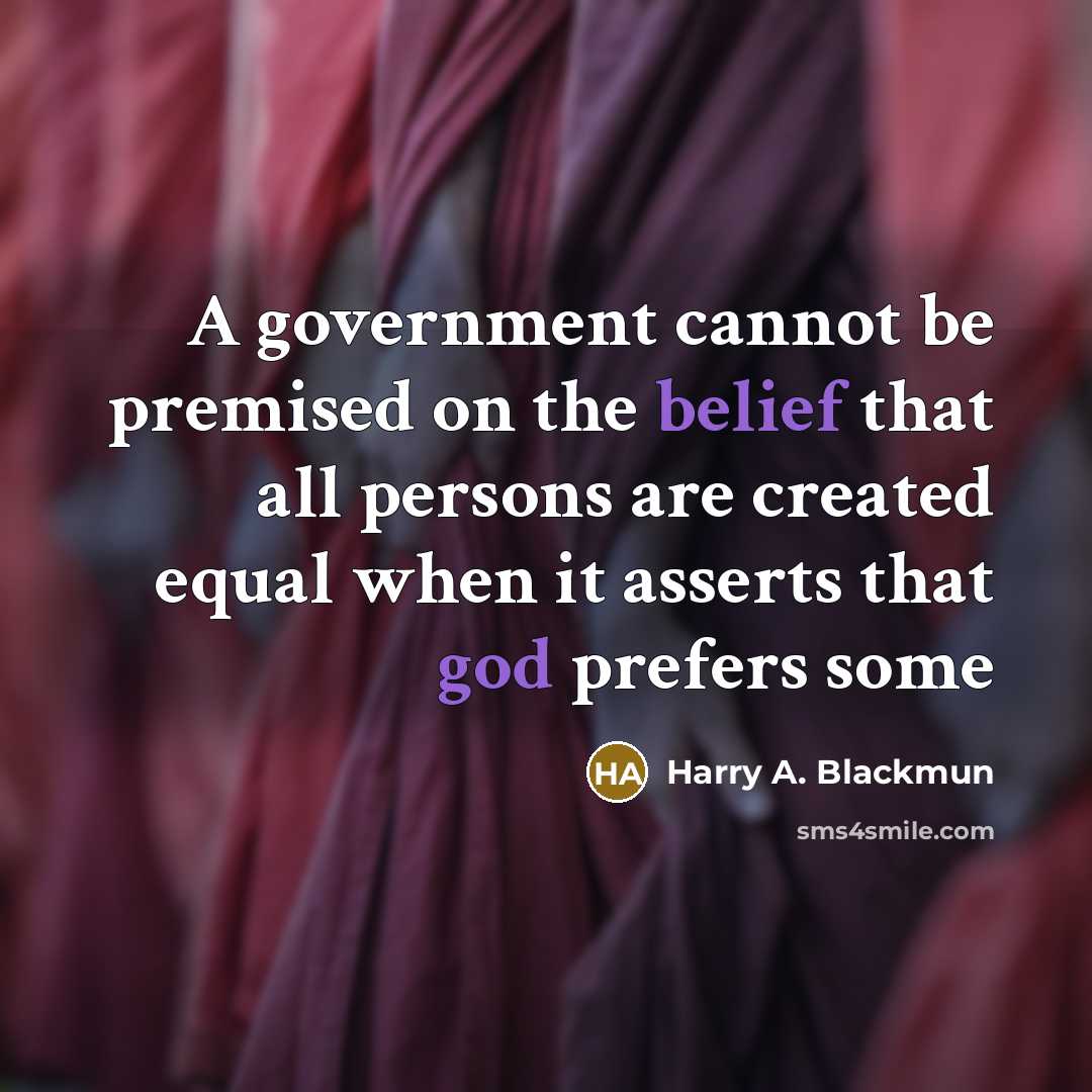 “A government cannot be premised on the belief that all persons are created equal when it asserts that god prefers some” quote by Harry A. Blackmun