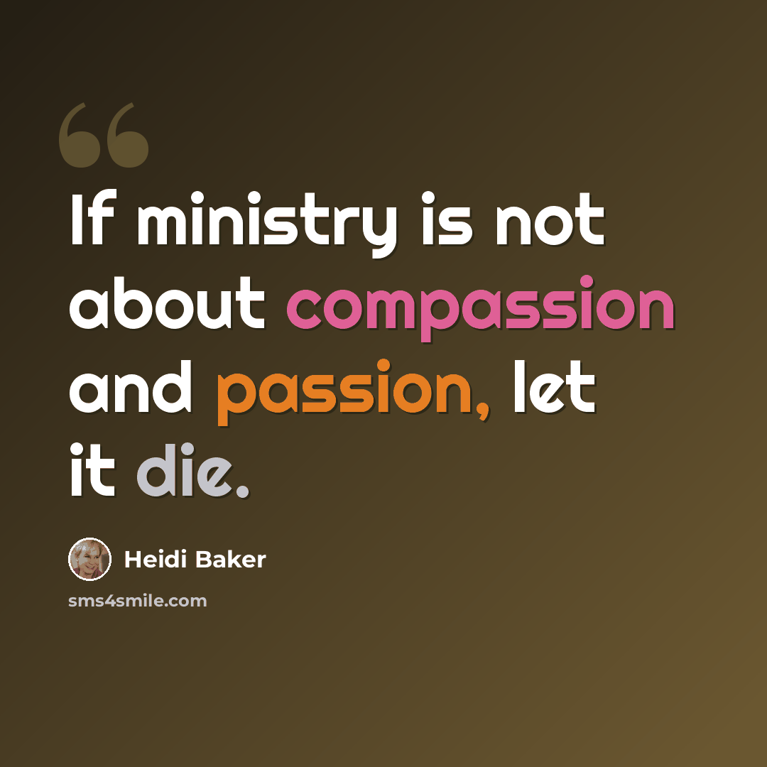 “If ministry is not about compassion and passion, let it die.” quote by Heidi Baker