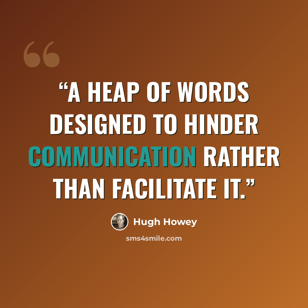 “a heap of words designed to hinder communication rather than facilitate it.” quote by Hugh Howey