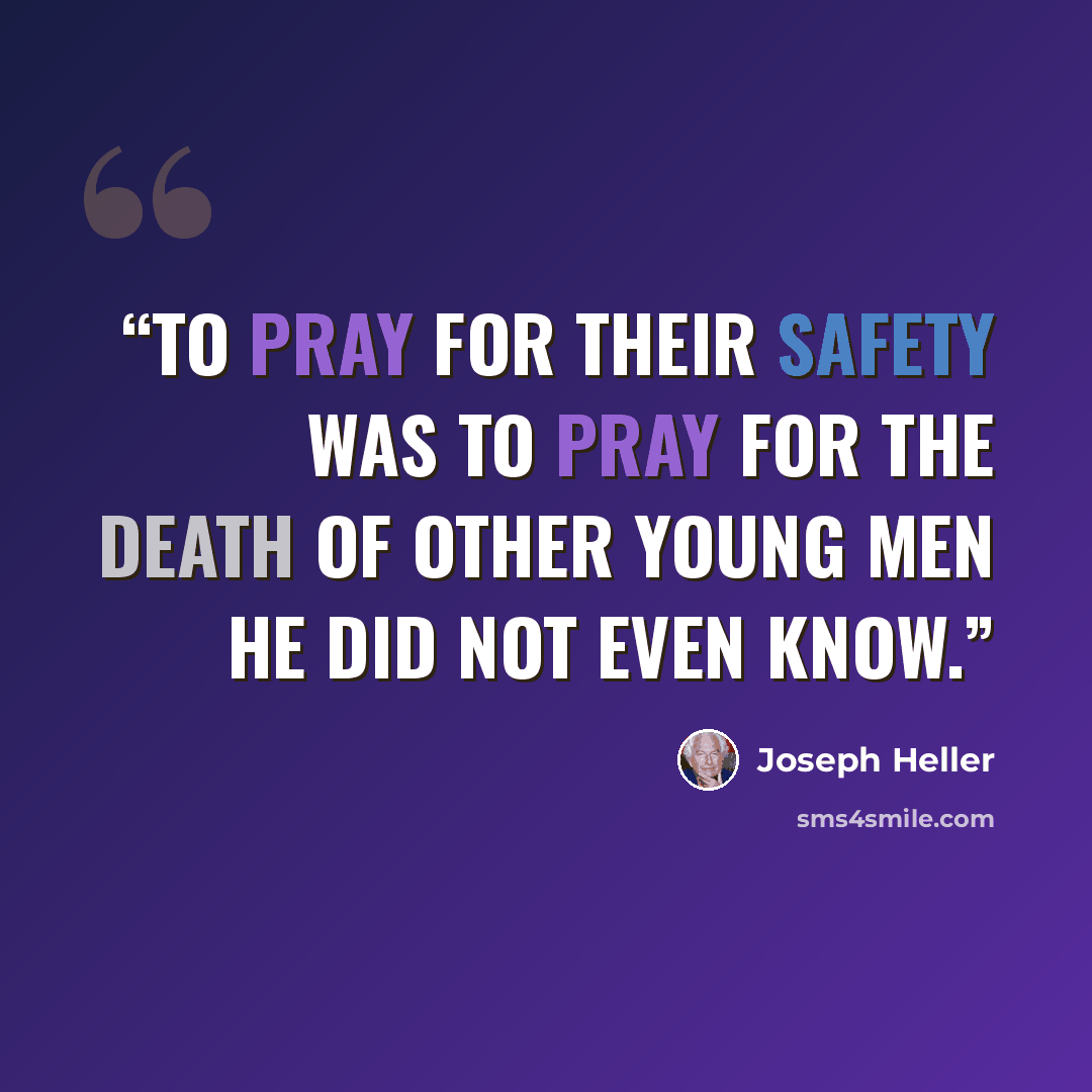 “To pray for their safety was to pray for the death of other young men he did not even know.” quote by Joseph Heller