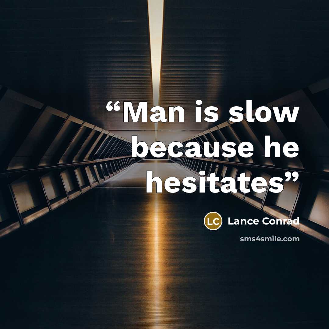 “Man is slow because he hesitates” quote by Lance Conrad