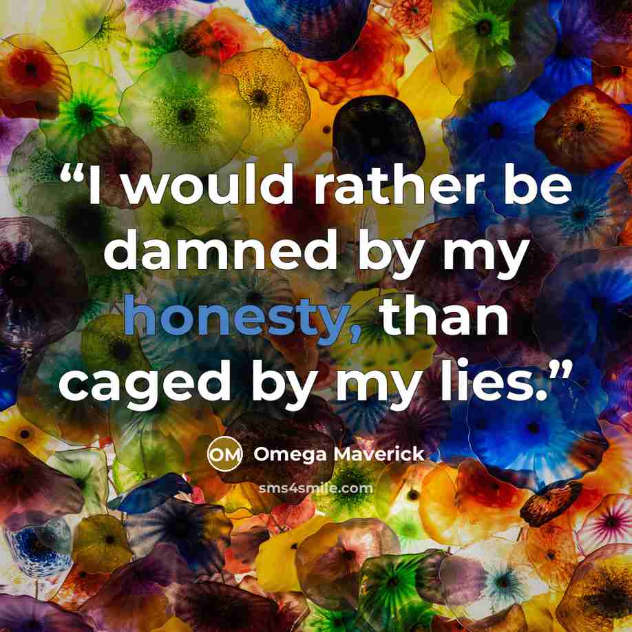 “I would rather be damned by my honesty, than caged by my lies.” quote by Omega Maverick
