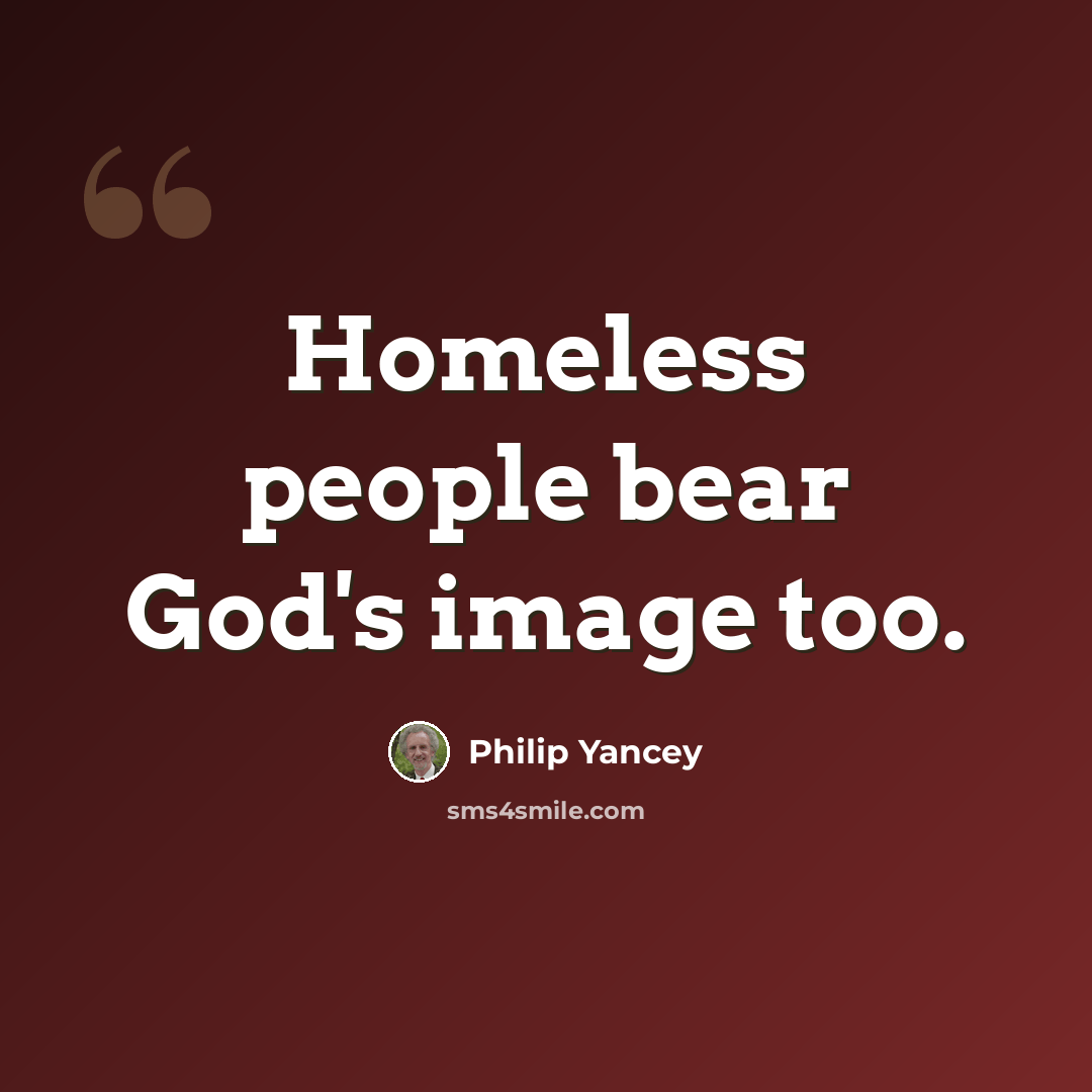 “Homeless people bear God's image too.” quote by Philip Yancey