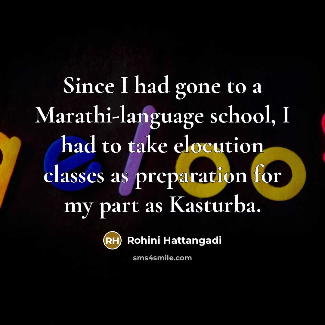 “Since I had gone to a Marathi-language school, I had to take elocution classes as preparation for my part as Kasturba.” quote by Rohini Hattangadi