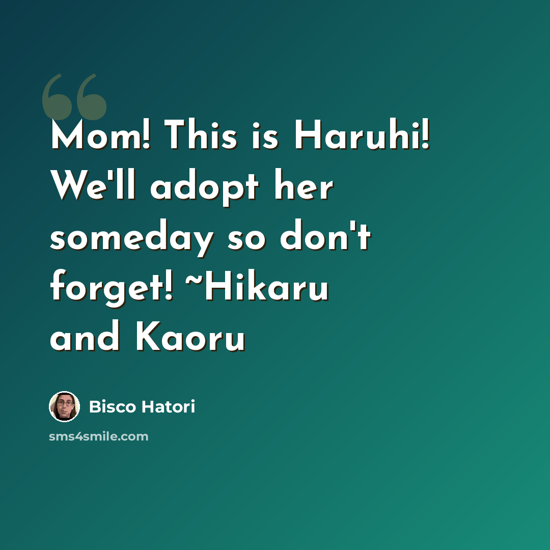 “Mom! This is Haruhi! We'll adopt her someday so don't forget! ~Hikaru and Kaoru” quote by Bisco Hatori