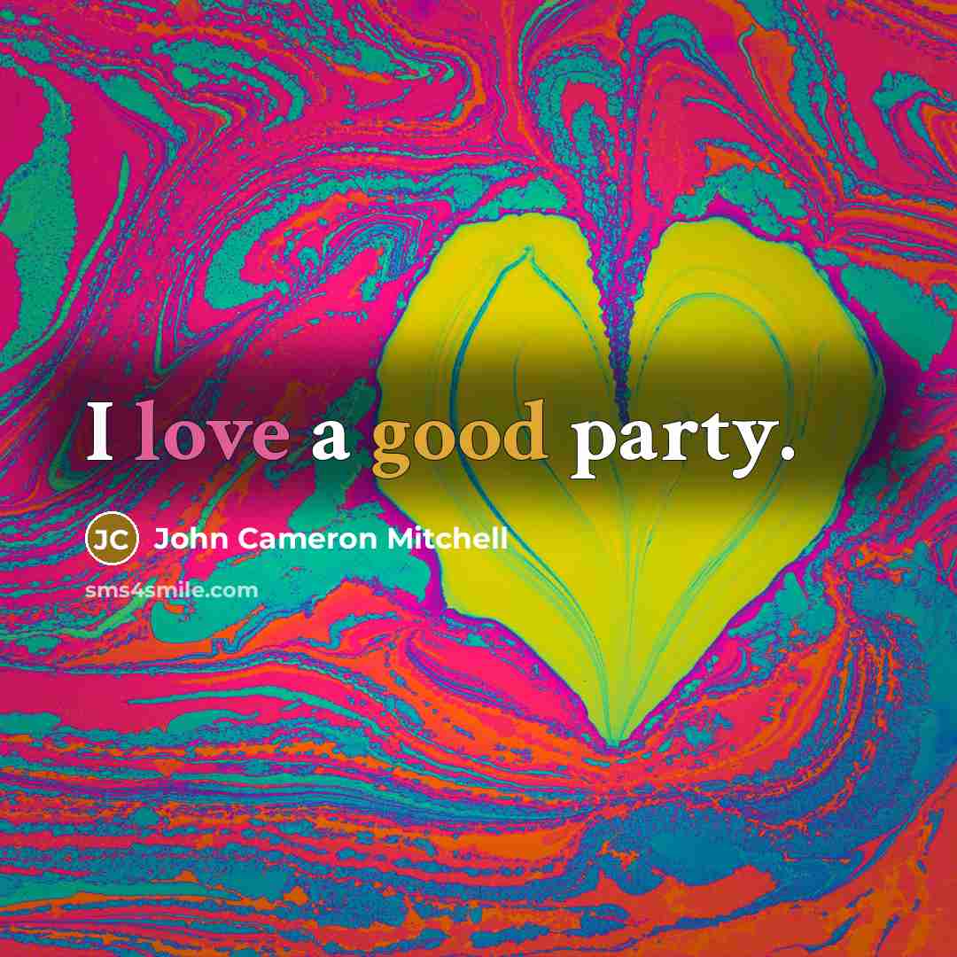 “I love a good party.” quote by John Cameron Mitchell