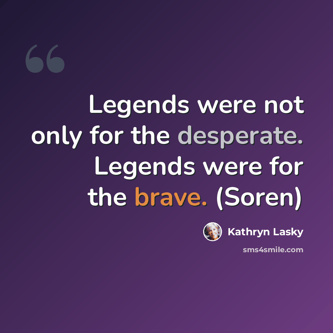 “Legends were not only for the desperate. Legends were for the brave. (Soren)” quote by Kathryn Lasky