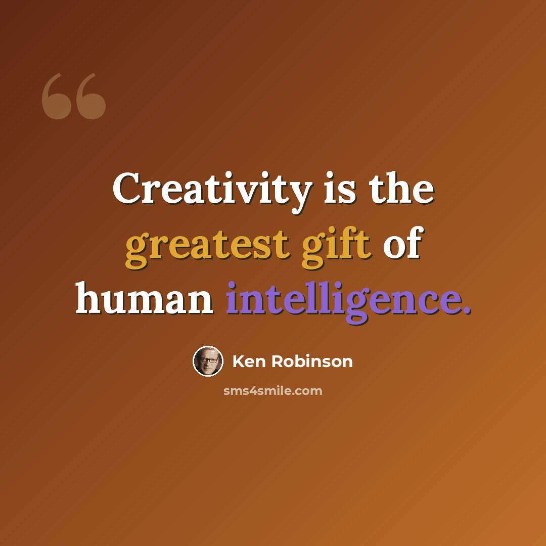 “Creativity is the greatest gift of human intelligence.” quote by Ken Robinson