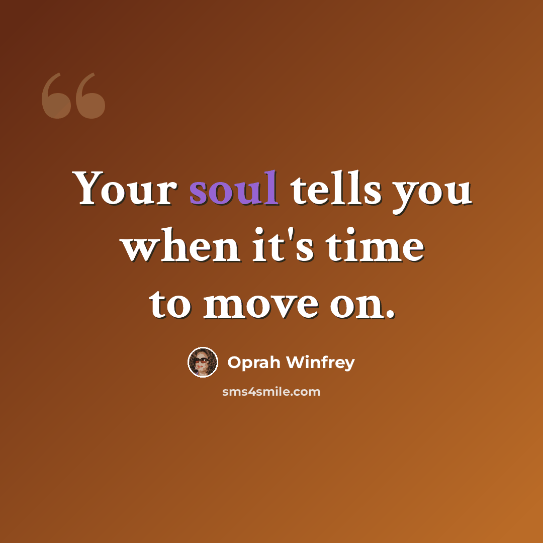 “Your soul tells you when it's time to move on.” quote by Oprah Winfrey