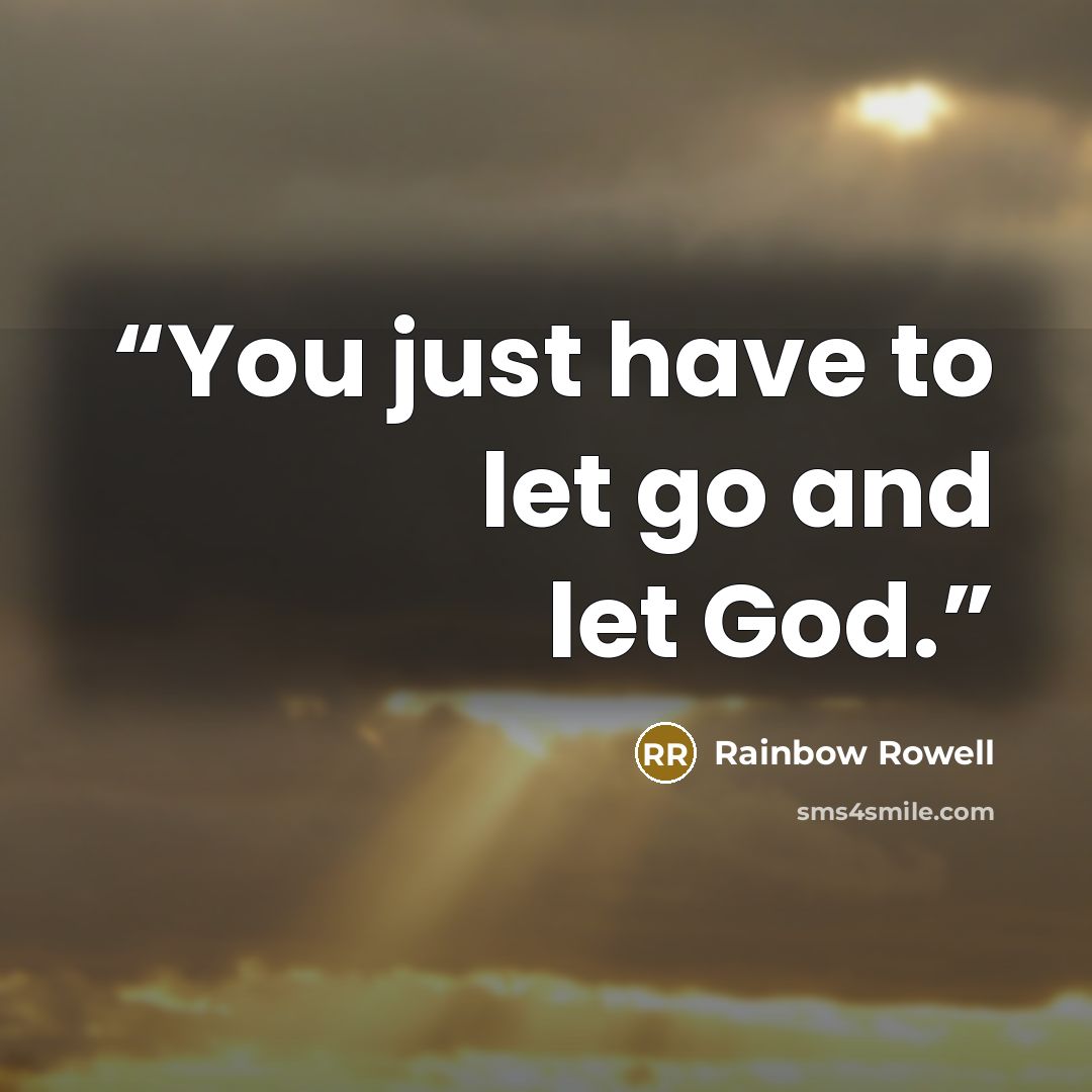 “You just have to let go and let God.” quote by Rainbow Rowell
