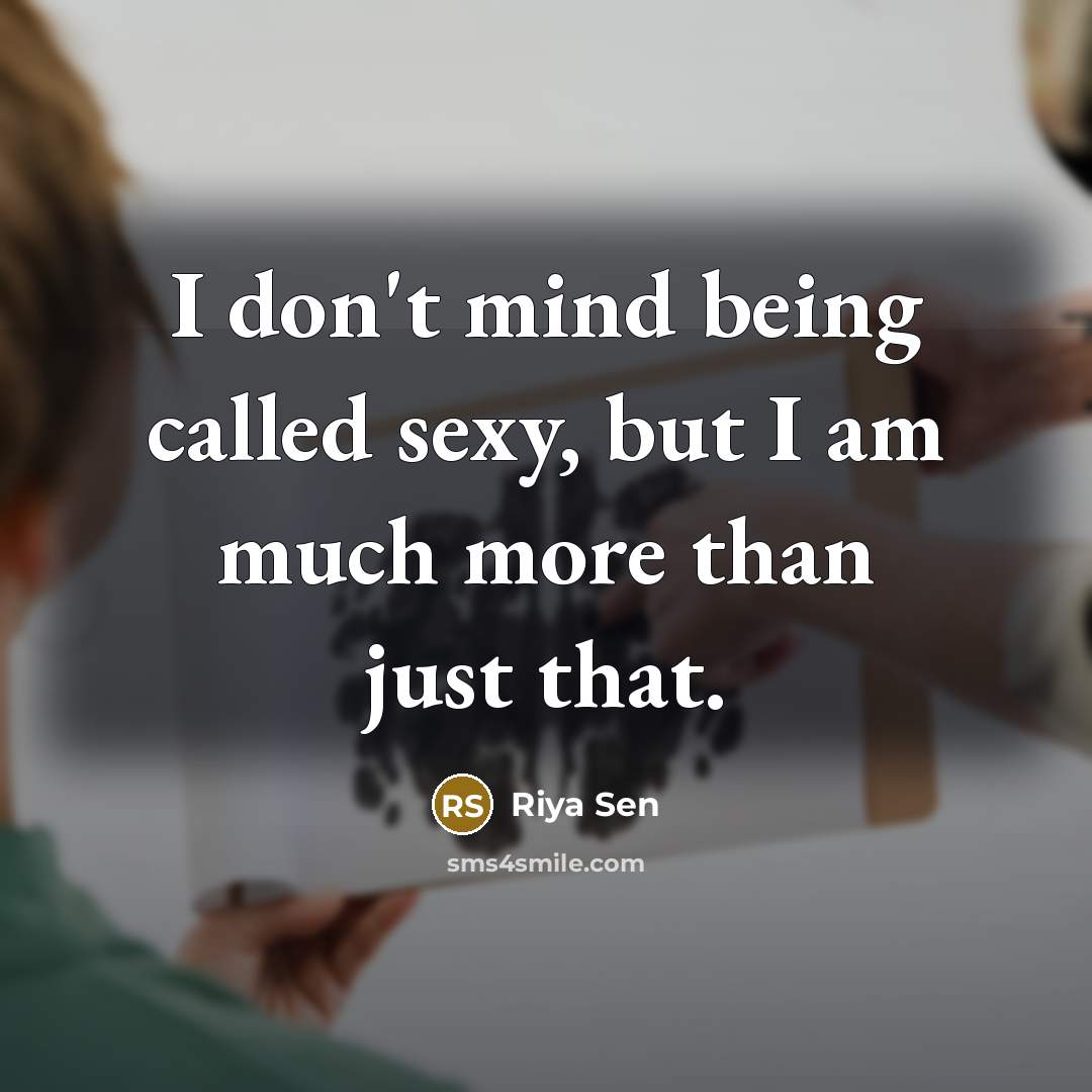 “I don't mind being called sexy, but I am much more than just that.” quote by Riya Sen