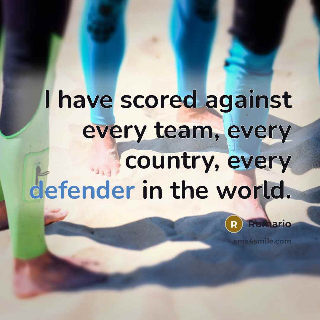 “I have scored against every team, every country, every defender in the world.” quote by Romario